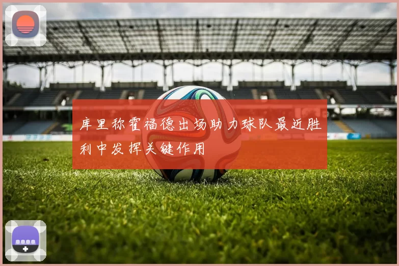 库里称霍福德出场助力球队最近胜利中发挥关键作用